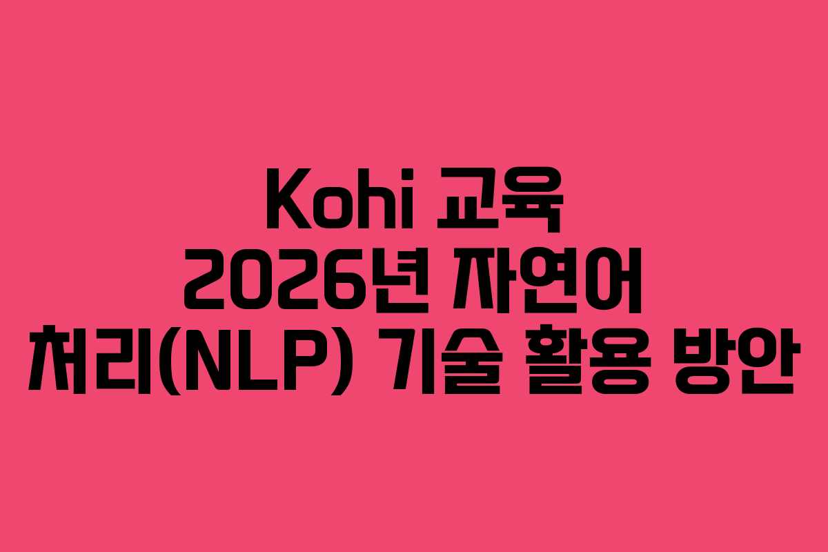 Kohi-교육-2026년-자연어-처리(NLP)-기술-활용-방안