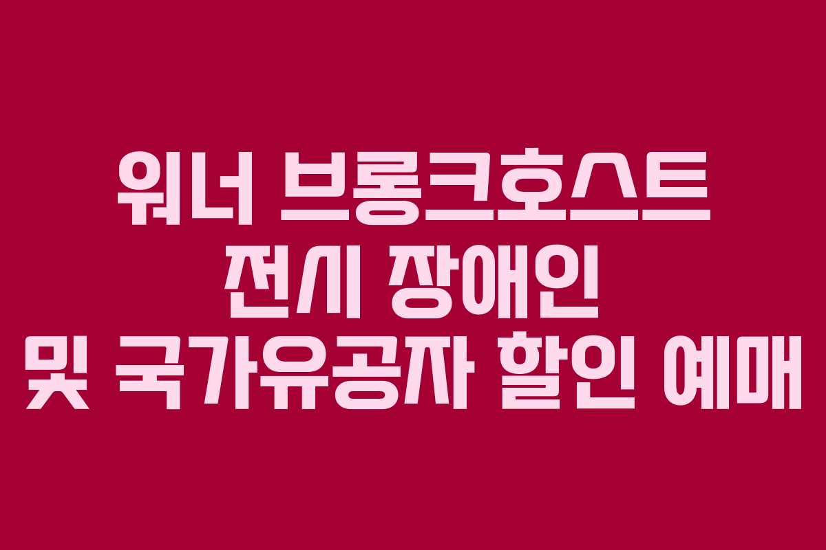 워너-브롱크호스트-전시-장애인-및-국가유공자-할인-예매