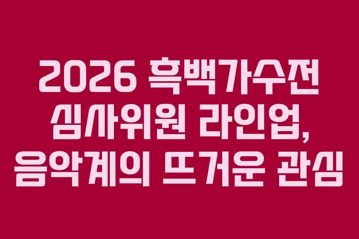 2026-흑백가수전-심사위원-라인업,-음악계의-뜨거운-관심