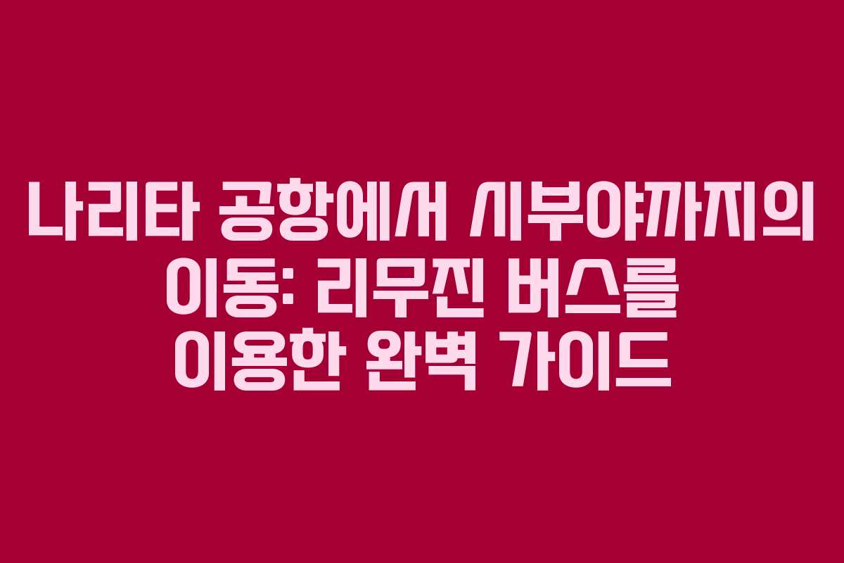 나리타-공항에서-시부야까지의-이동-리무진-버스를-이용한-완벽-가이드