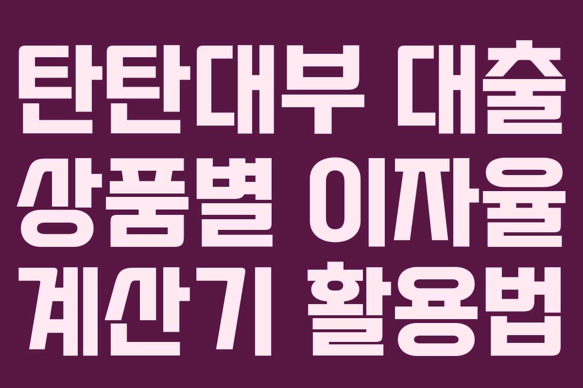 탄탄대부-대출-상품별-이자율-계산기-활용법