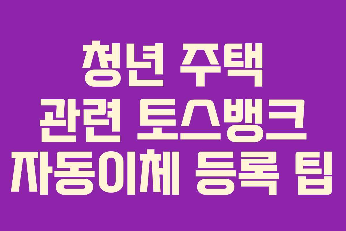 청년-주택-관련-토스뱅크-자동이체-등록-팁