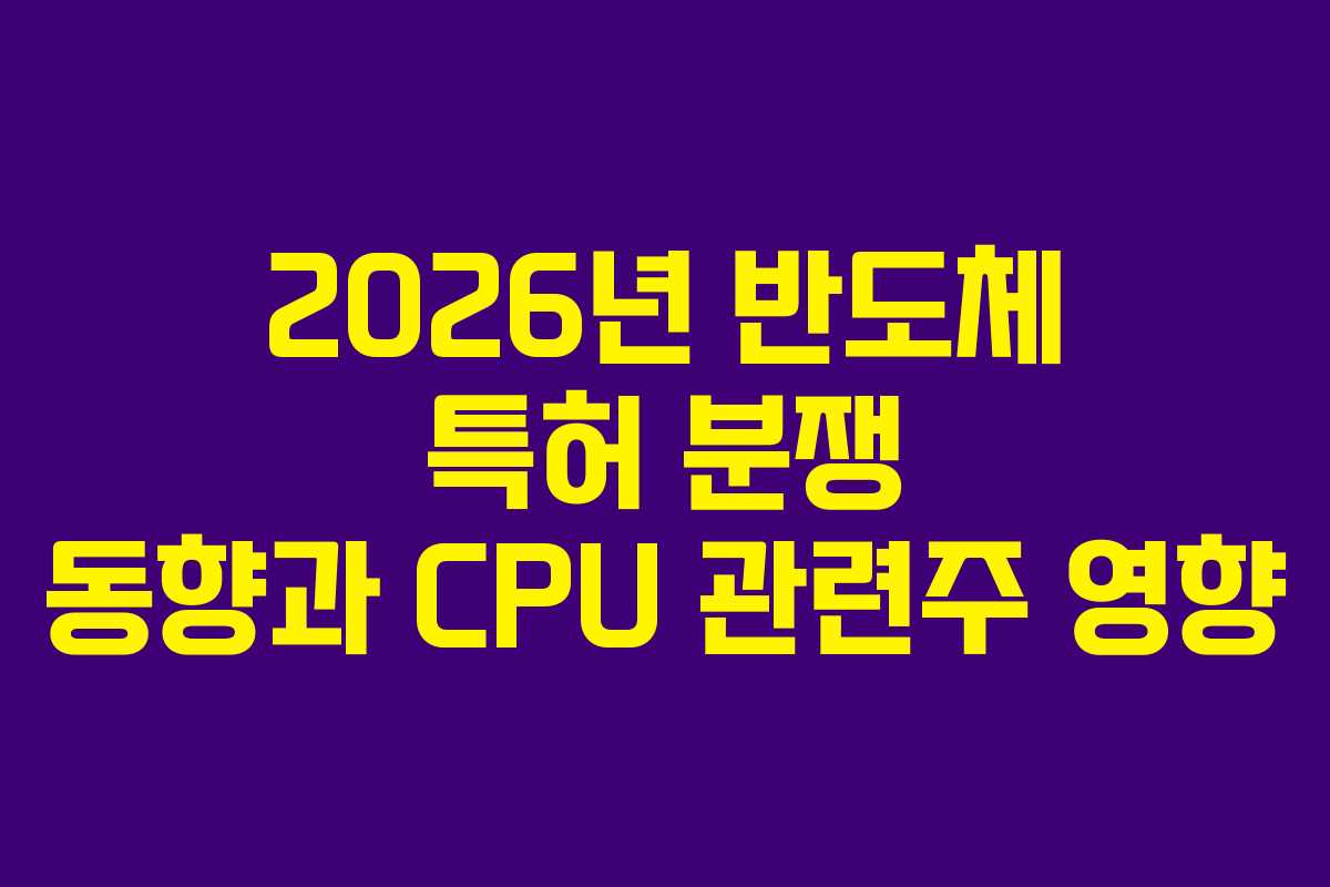 2026년-반도체-특허-분쟁-동향과-CPU-관련주-영향
