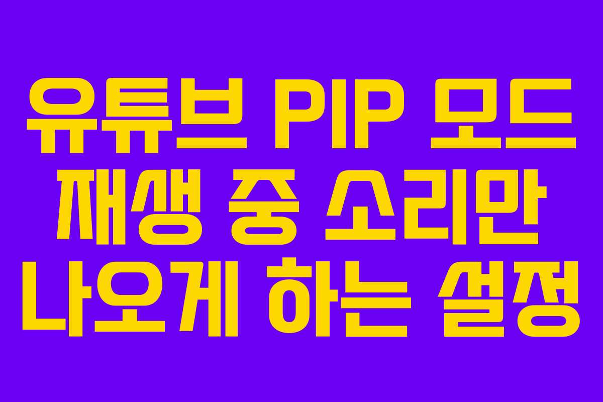 유튜브-PIP-모드-재생-중-소리만-나오게-하는-설정