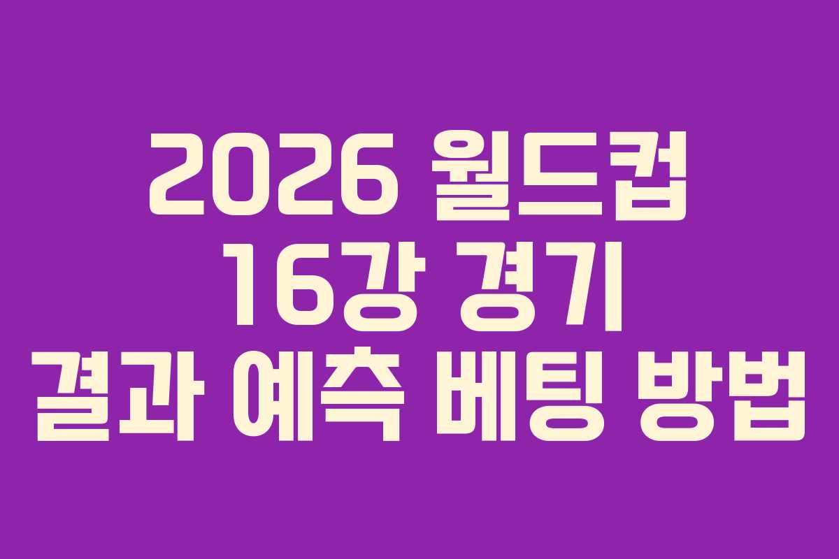 2026-월드컵-16강-경기-결과-예측-베팅-방법