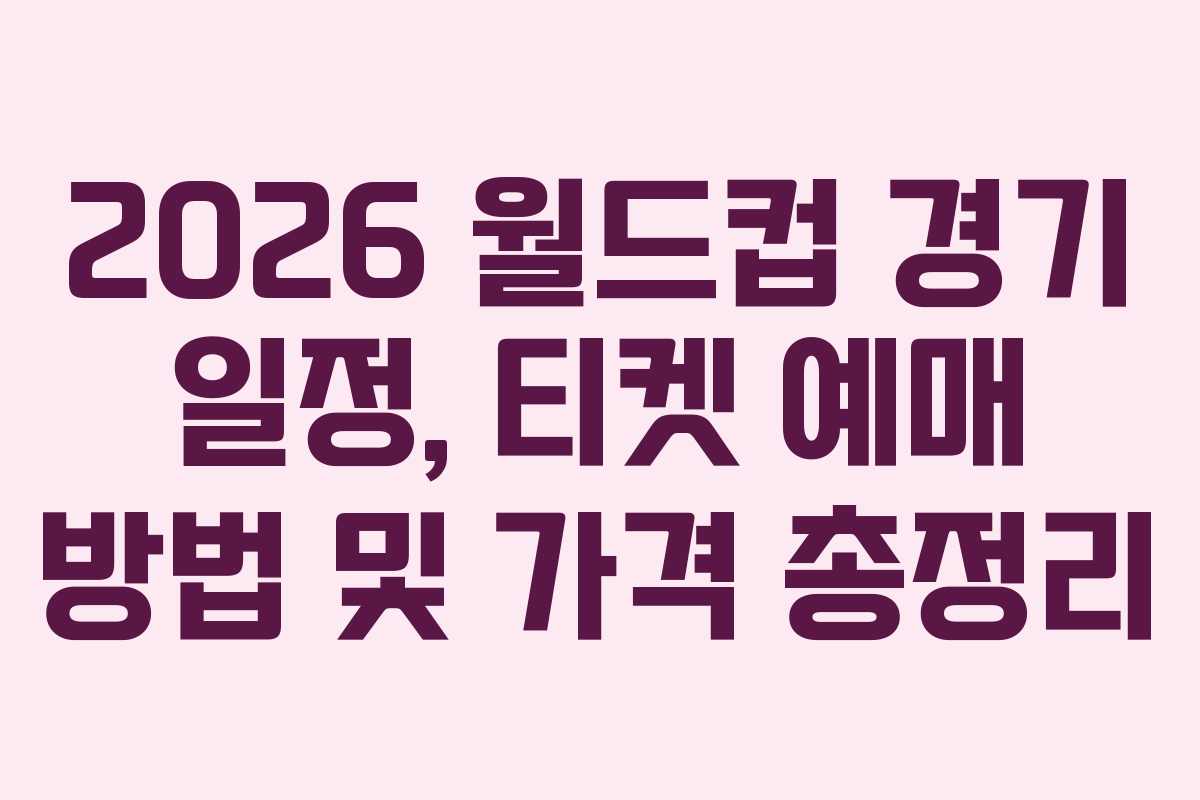 2026-월드컵-경기-일정,-티켓-예매-방법-및-가격-총정리