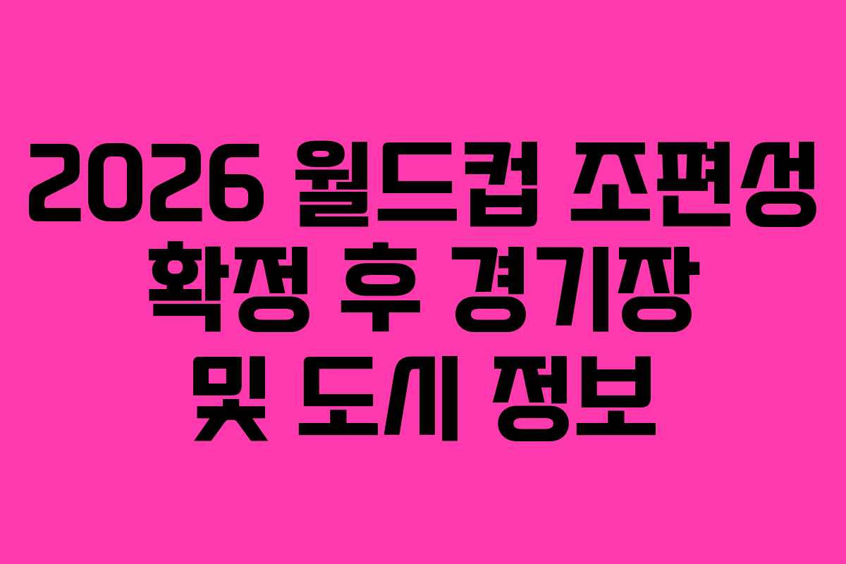 2026-월드컵-조편성-확정-후-경기장-및-도시-정보
