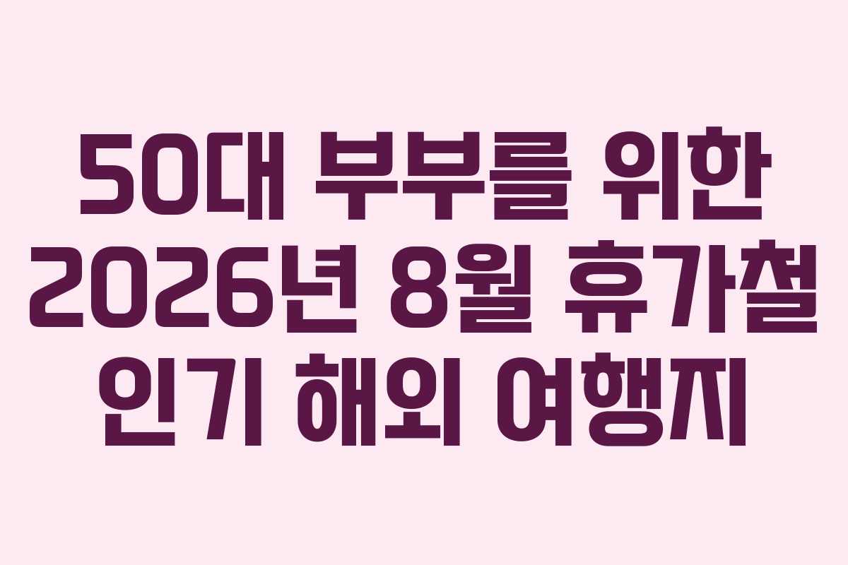 50대-부부를-위한-2026년-8월-휴가철-인기-해외-여행지