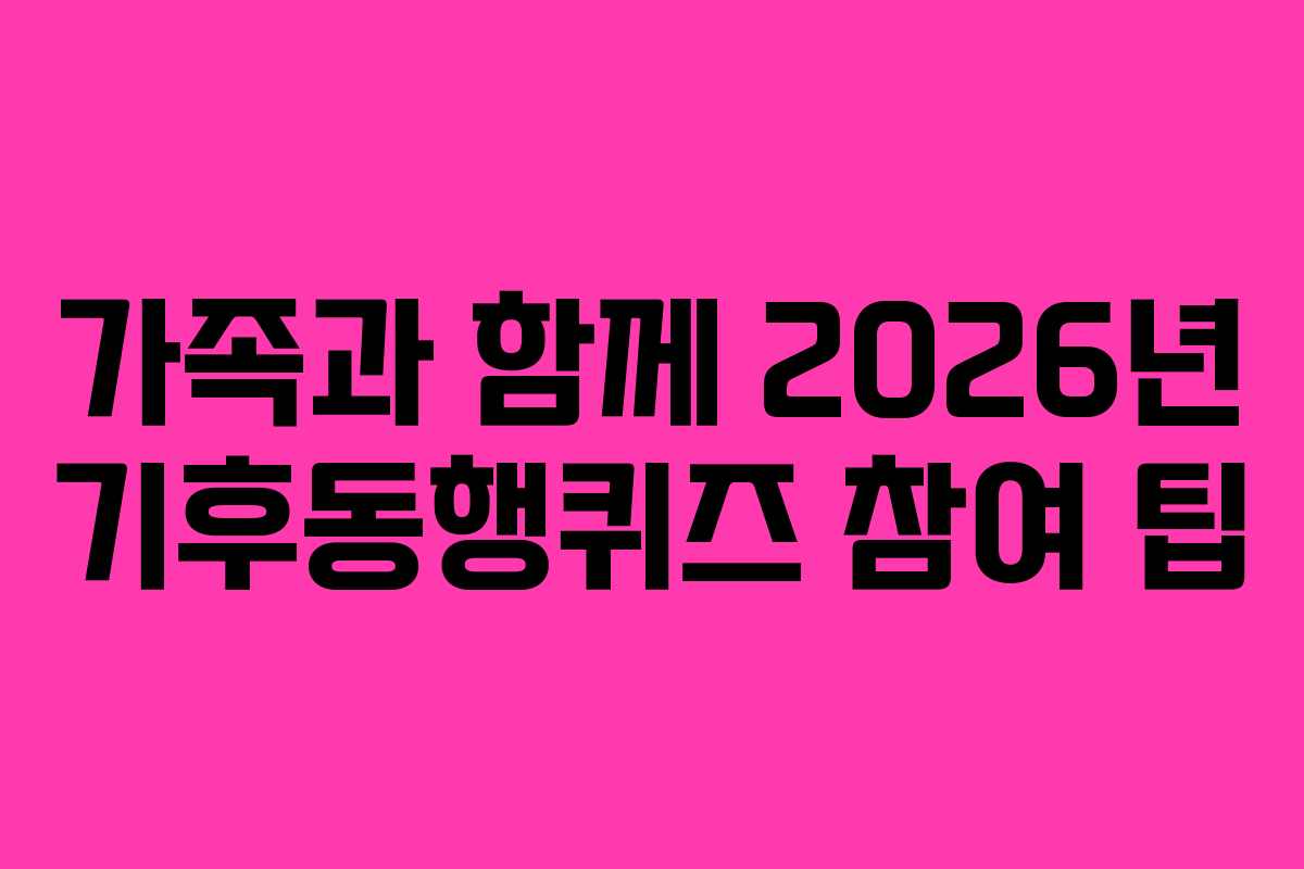 가족과-함께-2026년-기후동행퀴즈-참여-팁