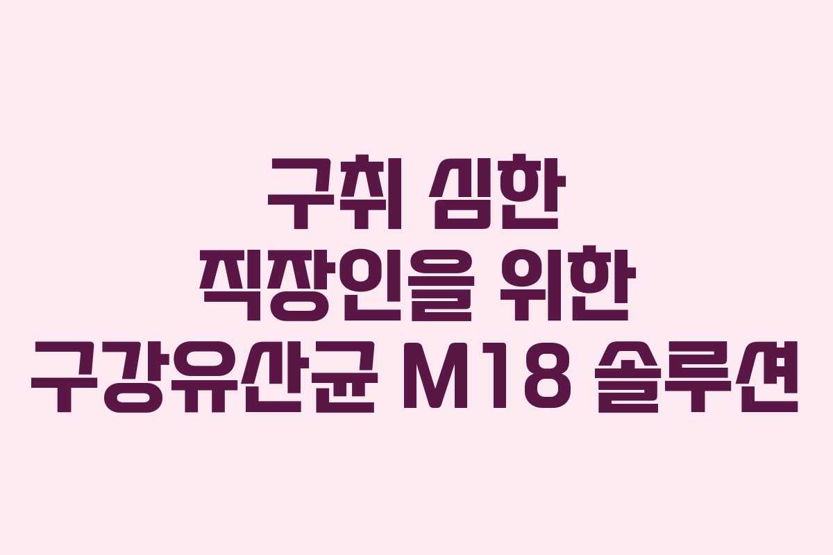 구취-심한-직장인을-위한-구강유산균-M18-솔루션